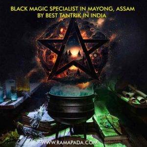 Black Magic specialist in Mayong, Assam by best tantrik in India