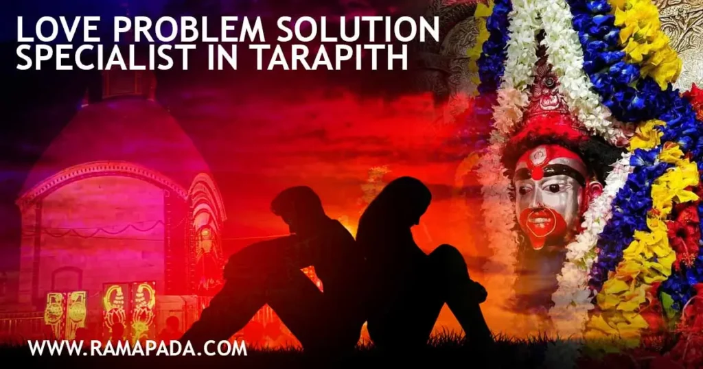 Love problem solution specialist in Tarapith with divine Maa Tara temple and couple relationship issues guidance by Ramapada Acharjee