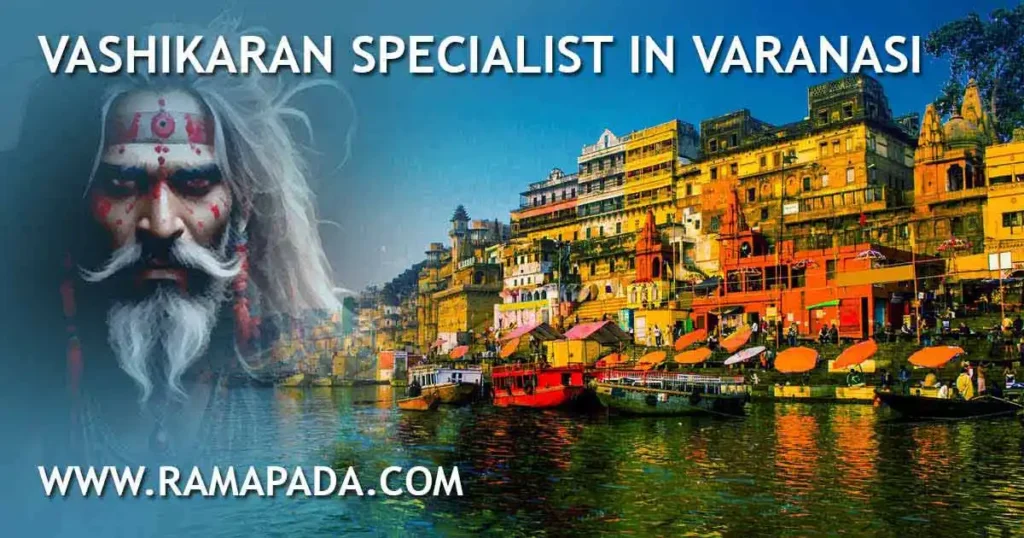 Vashikaran Specialist in Varanasi - Authentic Solutions by Ramapada Acharjee