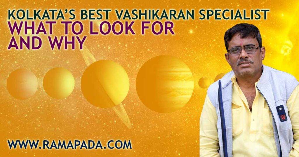 Kolkata’s Best Vashikaran Specialist: What to Look for and Why