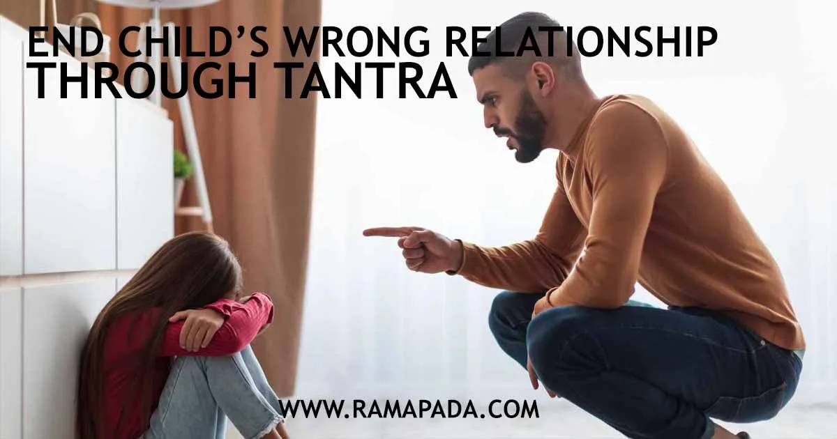 Expert Tantra Remedies by Ramapada Acharjee to End Child's Wrong Relationship and Restore Family Peace