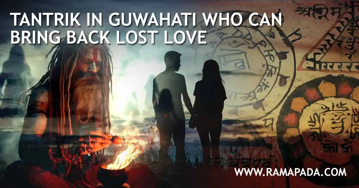 Tantrik in Guwahati who can bring back lost love with spiritual rituals and tantra